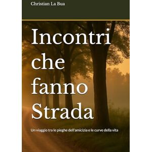 La Bua, Christian Incontri che fanno Strada: Un viaggio tra le pieghe dell'amicizia e le curve della vita La Bua, Christian Incontri che fanno Strada: Un viaggio tra le pieghe dell'amicizia e le curve della vita