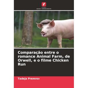 Premrov, Tadeja Comparação entre o romance Animal Farm, de Orwell, e o filme Chicken Run Premrov, Tadeja Comparação entre o romance Animal Farm, de Orwell, e o filme Chicken Run