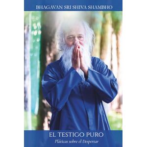 Shambho, Bhagavan Sri Shiva El Testigo Puro: Pláticas sobre el Despertar (COLECCIÓN EL DESPERTAR) Shambho, Bhagavan Sri Shiva El Testigo Puro: Pláticas sobre el Despertar (COLECCIÓN EL DESPERTAR)