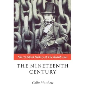 Matthew, Colin The Nineteenth Century: The British Isles 1815-1901 (Short Oxford History of the British Isles) Matthew, Colin The Nineteenth Century: The British Isles 1815-1901 (Short Oxford History of the British Isles)