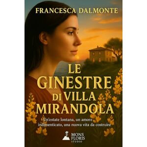 Dalmonte, Francesca Le ginestre di Villa Mirandola: Un’estate lontana, un amore indimenticato, una nuova vita da costruire Dalmonte, Francesca Le ginestre di Villa Mirandola: Un’estate lontana, un amore indimenticato, una nuova vita da costruire