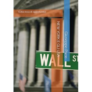 Pace, Giuseppe NEW YORK E GLI USA: (Città ricca di opportunità) (CANALE DI PACE. EVOLUZIONE DEL CITTADINO.) Pace, Giuseppe NEW YORK E GLI USA: (Città ricca di opportunità) (CANALE DI PACE. EVOLUZIONE DEL CITTADINO.)