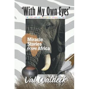 Waldeck, Val With My Own Eyes: Miracle Stories from Africa Waldeck, Val With My Own Eyes: Miracle Stories from Africa