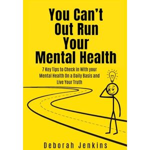 Jenkins, Deborah You Can't Out Run Your Mental Health: 7 Keys Tips to Check in with Your Mental Health on a Daily Basis and Live Your Truth Jenkins, Deborah You Can't Out Run Your Mental Health: 7 Keys Tips to Check in with Your Mental Health on a Daily Basis and Live Your Truth