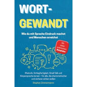 ZIMMERMANN, STEPHAN Wortgewandt – Wie du mit Sprache Eindruck machst und Menschen erreichst: Rhetorik, Schlagfertigkeit, Small Talk und Körpersprache lernen – für alle, die charismatischer und sicherer wirken wollen ZIMMERMANN, STEPHAN Wortgewandt – Wie du mit Sprache Eindruck machst und Menschen erreichst: Rhetorik, Schlagfertigkeit, Small Talk und Körpersprache lernen – für alle, die charismatischer und sicherer wirken wollen