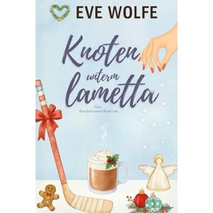 Wolfe, Eve Knoten unterm Lametta: Eine Kuschelige Omegaverse-Romanze Wolfe, Eve Knoten unterm Lametta: Eine Kuschelige Omegaverse-Romanze