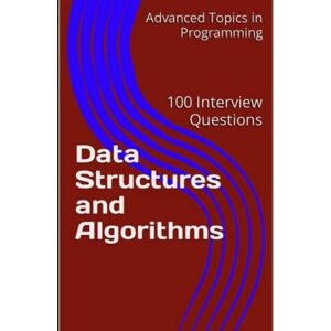 Wang, X.Y. Data Structures and Algorithms: 100 Interview Questions: 2 (Advanced Topics in Programming) Wang, X.Y. Data Structures and Algorithms: 100 Interview Questions: 2 (Advanced Topics in Programming)