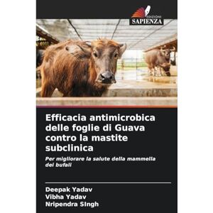 Yadav, Deepak Efficacia antimicrobica delle foglie di Guava contro la mastite subclinica: Per migliorare la salute della mammella dei bufali Yadav, Deepak Efficacia antimicrobica delle foglie di Guava contro la mastite subclinica: Per migliorare la salute della mammella dei bufali