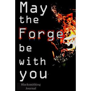Publishing, Changed May the forge be with you Blacksmithing Journal, Gifts Ideas for Men Dad Anniversary gifts ideas for him & Club. Blacksmithing Composition books for beginners: (Simple Notebook to Writing in) Publishing, Changed May the forge be with you Blacksmithing Journal, Gifts Ideas for Men Dad Anniversary gifts ideas for him & Club. Blacksmithing Composition books for beginners: (Simple Notebook to Writing in)
