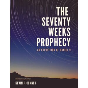 Conner, Kevin J. The Seventy Weeks Prophecy: An Exposition of Daniel 9 Conner, Kevin J. The Seventy Weeks Prophecy: An Exposition of Daniel 9