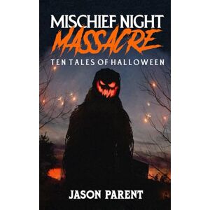 Parent, Jason Mischief Night Massacre: Ten Tales of Halloween Parent, Jason Mischief Night Massacre: Ten Tales of Halloween