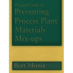 Moniz, Bert Pocket Guide to Preventing Process Plant Materials Mix-ups (Chemical Engineering S.) Moniz, Bert Pocket Guide to Preventing Process Plant Materials Mix-ups (Chemical Engineering S.)