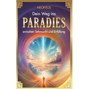 Neofitos Dein Weg ins Paradies: zwischen Sehnsucht und Erfüllung (Revolution Geistheilung) Neofitos Dein Weg ins Paradies: zwischen Sehnsucht und Erfüllung (Revolution Geistheilung)