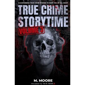 Seven True Crime Storytime Volume 3: 12 Disturbing True Crime Stories to Keep You Up All Night Seven True Crime Storytime Volume 3: 12 Disturbing True Crime Stories to Keep You Up All Night