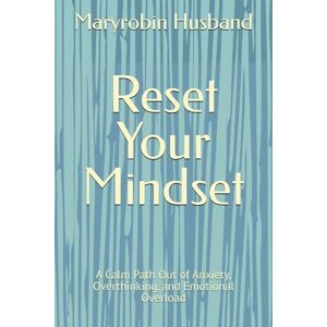 Husband, Maryrobin Reset Your Mindset: A Calm Path Out of Anxiety, Overthinking, and Emotional Overload Husband, Maryrobin Reset Your Mindset: A Calm Path Out of Anxiety, Overthinking, and Emotional Overload