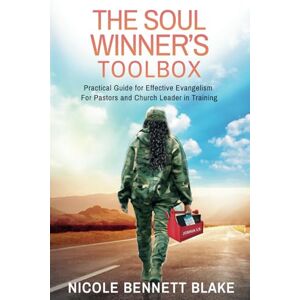 Bennett Blake, Nicole The Soul-Winner’s Toolbox: Practical Guide for Effective Evangelism Bennett Blake, Nicole The Soul-Winner’s Toolbox: Practical Guide for Effective Evangelism