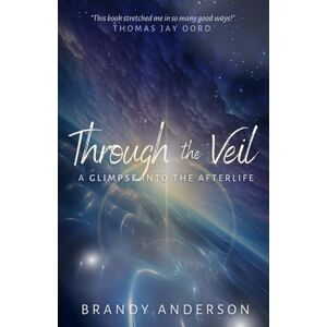 Anderson, Brandy Through the Veil: A Glimpse into the Afterlife Anderson, Brandy Through the Veil: A Glimpse into the Afterlife