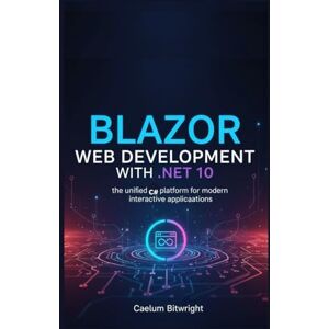 Bitwright, Caelum Blazor Web Development with .NET 10: The Unified C# Platform for Modern Interactive Applications (The Caelum Protocol) Bitwright, Caelum Blazor Web Development with .NET 10: The Unified C# Platform for Modern Interactive Applications (The Caelum Protocol)