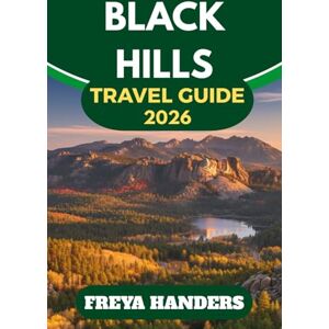 Freya BLACK HILLS TRAVEL GUIDE 2026: THE ESSENTIAL ROAD-TRIPPER’S GUIDE TO PARKS, TOWNS &TIMELESS LANDMARKS (THE EXPLORER'S COMPASS) Freya BLACK HILLS TRAVEL GUIDE 2026: THE ESSENTIAL ROAD-TRIPPER’S GUIDE TO PARKS, TOWNS &TIMELESS LANDMARKS (THE EXPLORER'S COMPASS)