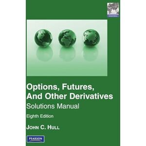 Hull, John Student Solutions Manual for Options, Futures & Other Derivatives, Global Edition: Pearson New International Edition Hull, John Student Solutions Manual for Options, Futures & Other Derivatives, Global Edition: Pearson New International Edition