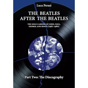 Perasi, Luca The Beatles after The Beatles. The Solo Careers of John, Paul, George and Ringo (1967-1980) – Part Two: The Discography (The Solo Beatles) Perasi, Luca The Beatles after The Beatles. The Solo Careers of John, Paul, George and Ringo (1967-1980) – Part Two: The Discography (The Solo Beatles)