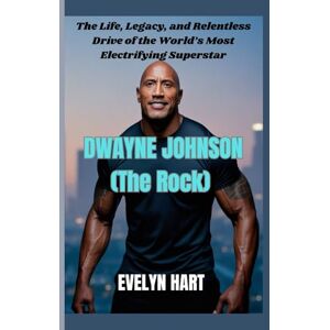 HART, EVELYN DWAYNE JOHNSON (The Rock): The Life, Legacy, and Relentless Drive of the World’s Most Electrifying Superstar HART, EVELYN DWAYNE JOHNSON (The Rock): The Life, Legacy, and Relentless Drive of the World’s Most Electrifying Superstar