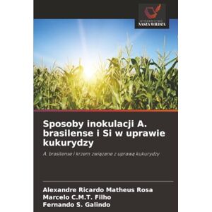 Matheus Rosa, Alexandre Ricardo Sposoby inokulacji A. brasilense i Si w uprawie kukurydzy: A. brasilense i krzem związane z uprawą kukurydzy: A. brasilense i krzem zwi¿zane z upraw¿ kukurydzy Matheus Rosa, Alexandre Ricardo Sposoby inokulacji A. brasilense i Si w uprawie kukurydzy: A. brasilense i krzem związane z uprawą kukurydzy: A. brasilense i krzem zwi¿zane z upraw¿ kukurydzy