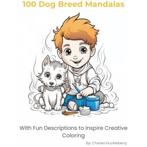 huckleberry, Charles 100 Dog Breed Mandalas: With Fun Descriptions to Inspire Creative coloring huckleberry, Charles 100 Dog Breed Mandalas: With Fun Descriptions to Inspire Creative coloring