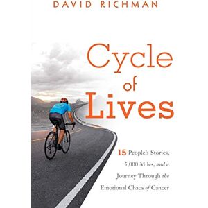 Richman, David Cycle of Lives: 15 People's Stories, 5,000 Miles, and a Journey Through the Emotional Chaos of Cancer: 15 People's Story, 5,000 Miles, and a Journey Through the Emotional Chaos of Cancer Richman, David Cycle of Lives: 15 People's Stories, 5,000 Miles, and a Journey Through the Emotional Chaos of Cancer: 15 People's Story, 5,000 Miles, and a Journey Through the Emotional Chaos of Cancer
