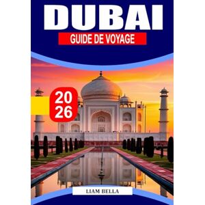 BELLA, LIAM DUBAI GUIDE DE VOYAGE 2026: Une évasion urbaine désertique avec des tours vertigineuses, des souks dorés et des nuits sur les toits BELLA, LIAM DUBAI GUIDE DE VOYAGE 2026: Une évasion urbaine désertique avec des tours vertigineuses, des souks dorés et des nuits sur les toits