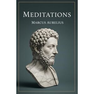 Aurelius, Marcus Meditations: Ancient Stoicism for the Modern World Aurelius, Marcus Meditations: Ancient Stoicism for the Modern World