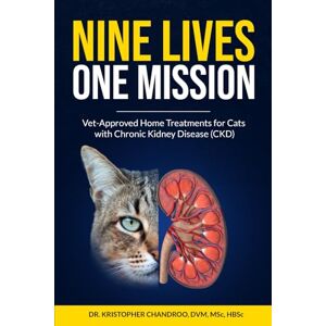 Chandroo, Dr. Kris NINE LIVES, ONE MISSION: Vet-Approved Home Treatments for Cats with Chronic Kidney Disease (CKD) Chandroo, Dr. Kris NINE LIVES, ONE MISSION: Vet-Approved Home Treatments for Cats with Chronic Kidney Disease (CKD)