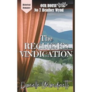 Grandinetti, Danielle The Recluse's Vindication: Rumors, Monsters, and Second Chances at Our House on Heather Wynd Grandinetti, Danielle The Recluse's Vindication: Rumors, Monsters, and Second Chances at Our House on Heather Wynd