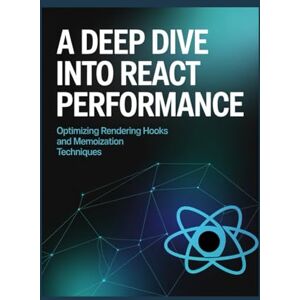 James, Mark A Deep Dive into React Performance: Optimizing Rendering, Hooks, and Memoization Techniques James, Mark A Deep Dive into React Performance: Optimizing Rendering, Hooks, and Memoization Techniques