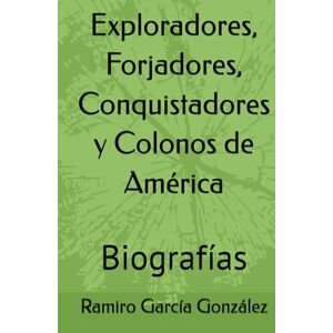 García González, Ramiro Exploradores, Forjadores, Conquistadores y Colonos de América: Biografías García González, Ramiro Exploradores, Forjadores, Conquistadores y Colonos de América: Biografías