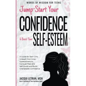 Letran Jump Start Your Confidence & Boost Your Self-Esteem: A Guide for Teen Girls Unleash Your Inner Superpowers to Conquer Fear and Self-Doubt, and Build ... Confidence: 3 (Words of Wisdom for Teens) Letran Jump Start Your Confidence & Boost Your Self-Esteem: A Guide for Teen Girls Unleash Your Inner Superpowers to Conquer Fear and Self-Doubt, and Build ... Confidence: 3 (Words of Wisdom for Teens)