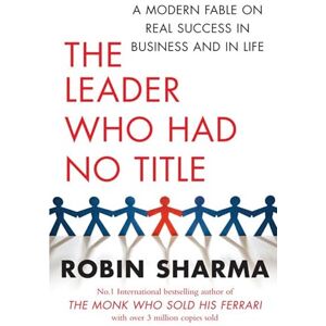 Sharma, Robin The Leader Who Had No Title: A Modern Fable on Real Success in Business and in Life Sharma, Robin The Leader Who Had No Title: A Modern Fable on Real Success in Business and in Life
