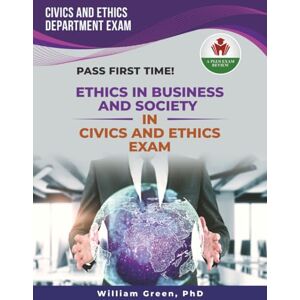 GREEN PHD, WILLIAM ETHICS IN BUSINESS AND SOCIETY EXAM PREP GREEN PHD, WILLIAM ETHICS IN BUSINESS AND SOCIETY EXAM PREP