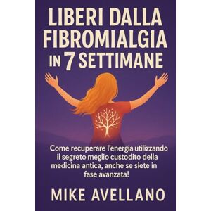 Avellano, Mike LIBERI DALLA FIBROMIALGIA IN 7 SETTIMANE: Come recuperare l'energia utilizzando il segreto meglio custodito della medicina antica, anche se siete in fase avanzata!: 3 (guarire dalla fibromialgia) Avellano, Mike LIBERI DALLA FIBROMIALGIA IN 7 SETTIMANE: Come recuperare l'energia utilizzando il segreto meglio custodito della medicina antica, anche se siete in fase avanzata!: 3 (guarire dalla fibromialgia)