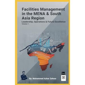 Zahoor, Muhammad Azhar Facilities Management in the MENA & South Asia Region: Leadership, Operations, and the Evolving Future of the Built Environment Zahoor, Muhammad Azhar Facilities Management in the MENA & South Asia Region: Leadership, Operations, and the Evolving Future of the Built Environment