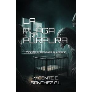 SÁNCHEZ GIL, VICENTE ENRIQUE La Plaga Púrpura: Donde el alma es su festín SÁNCHEZ GIL, VICENTE ENRIQUE La Plaga Púrpura: Donde el alma es su festín