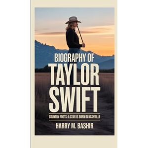 M. Bashir, Harry BIOGRAPHY OF TAYLOR SWIFT: Country Roots: A Star is Born in Nashville M. Bashir, Harry BIOGRAPHY OF TAYLOR SWIFT: Country Roots: A Star is Born in Nashville