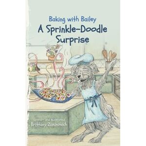 Zaninovich, Brittany Baking with Bailey: A Sprinkle-Doodle Surprise: A Faith-Filled Baking Adventure for Kids Ages 6–11 Who Love Stories About Friendship and God’s Love Zaninovich, Brittany Baking with Bailey: A Sprinkle-Doodle Surprise: A Faith-Filled Baking Adventure for Kids Ages 6–11 Who Love Stories About Friendship and God’s Love