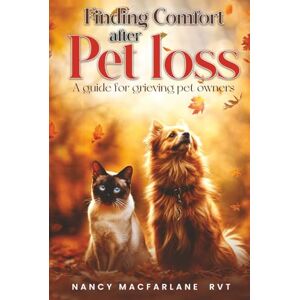 MacFarlane RVT, Nancy Finding Comfort After Pet Loss: A Guide for Grieving Pet Owners MacFarlane RVT, Nancy Finding Comfort After Pet Loss: A Guide for Grieving Pet Owners