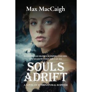 Maccaigh, Max Souls Adrift: A Novel of Supernatural Suspense Maccaigh, Max Souls Adrift: A Novel of Supernatural Suspense