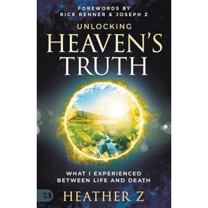 Z, Heather Unlocking Heaven's Truth: What I Experienced Between Life and Death Z, Heather Unlocking Heaven's Truth: What I Experienced Between Life and Death