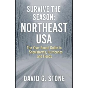 Stone, David G. Survive the Season: NorthEast: The Year-Round Guide to Snowstorms, Hurricanes and Floods Stone, David G. Survive the Season: NorthEast: The Year-Round Guide to Snowstorms, Hurricanes and Floods