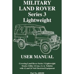 Jaguar Land Rover Limited MILITARY LAND ROVER SERIES 3 LIGHTWEIGHT USER MANUAL: Part No. 608180.: Series III Lightweight (Official Handbooks) Jaguar Land Rover Limited MILITARY LAND ROVER SERIES 3 LIGHTWEIGHT USER MANUAL: Part No. 608180.: Series III Lightweight (Official Handbooks)