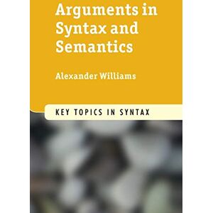 Williams, Alexander Arguments in Syntax and Semantics (Key Topics in Syntax) Williams, Alexander Arguments in Syntax and Semantics (Key Topics in Syntax)