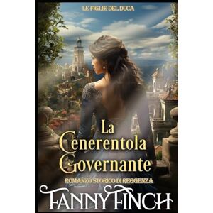 Finch, Fanny La Cenerentola Governante: Romanzo Storico di Reggenza (Le Figlie del Duca) Finch, Fanny La Cenerentola Governante: Romanzo Storico di Reggenza (Le Figlie del Duca)